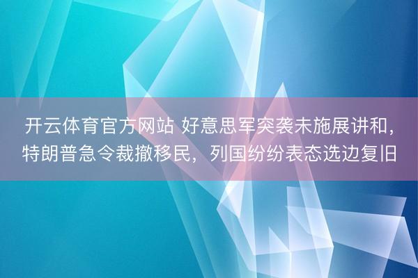 开云体育官方网站 好意思军突袭未施展讲和，特朗普急令裁撤移民，列国纷纷表态选边复旧